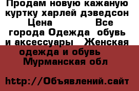 Продам новую кажаную куртку.харлей дэведсон › Цена ­ 40 000 - Все города Одежда, обувь и аксессуары » Женская одежда и обувь   . Мурманская обл.